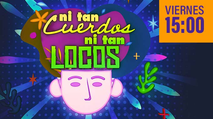 Microprograma: Ni Tan Cuerdos Ni Tan Locos